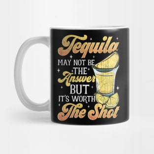 Tequila May Not Be The Answer But Worth A Shot Mug